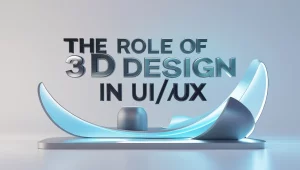 The Role of 3D Design in UI/UX